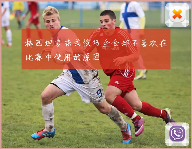 梅西坦言花式技巧全会却不喜欢在比赛中使用的原因